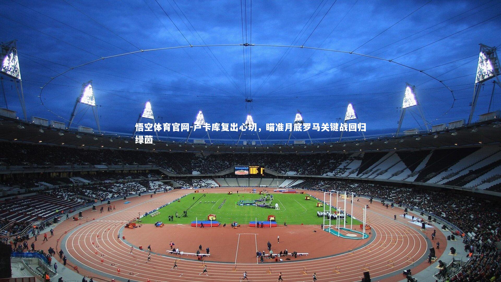 卢卡库复出心切，瞄准月底罗马关键战回归绿茵