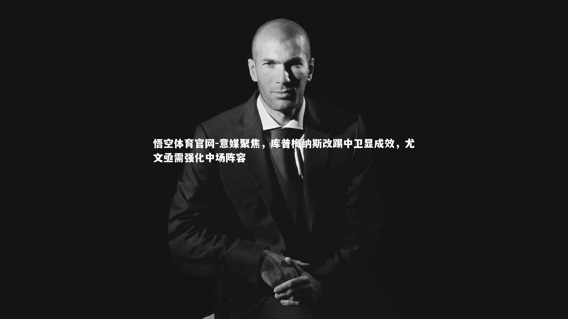 意媒聚焦，库普梅纳斯改踢中卫显成效，尤文亟需强化中场阵容