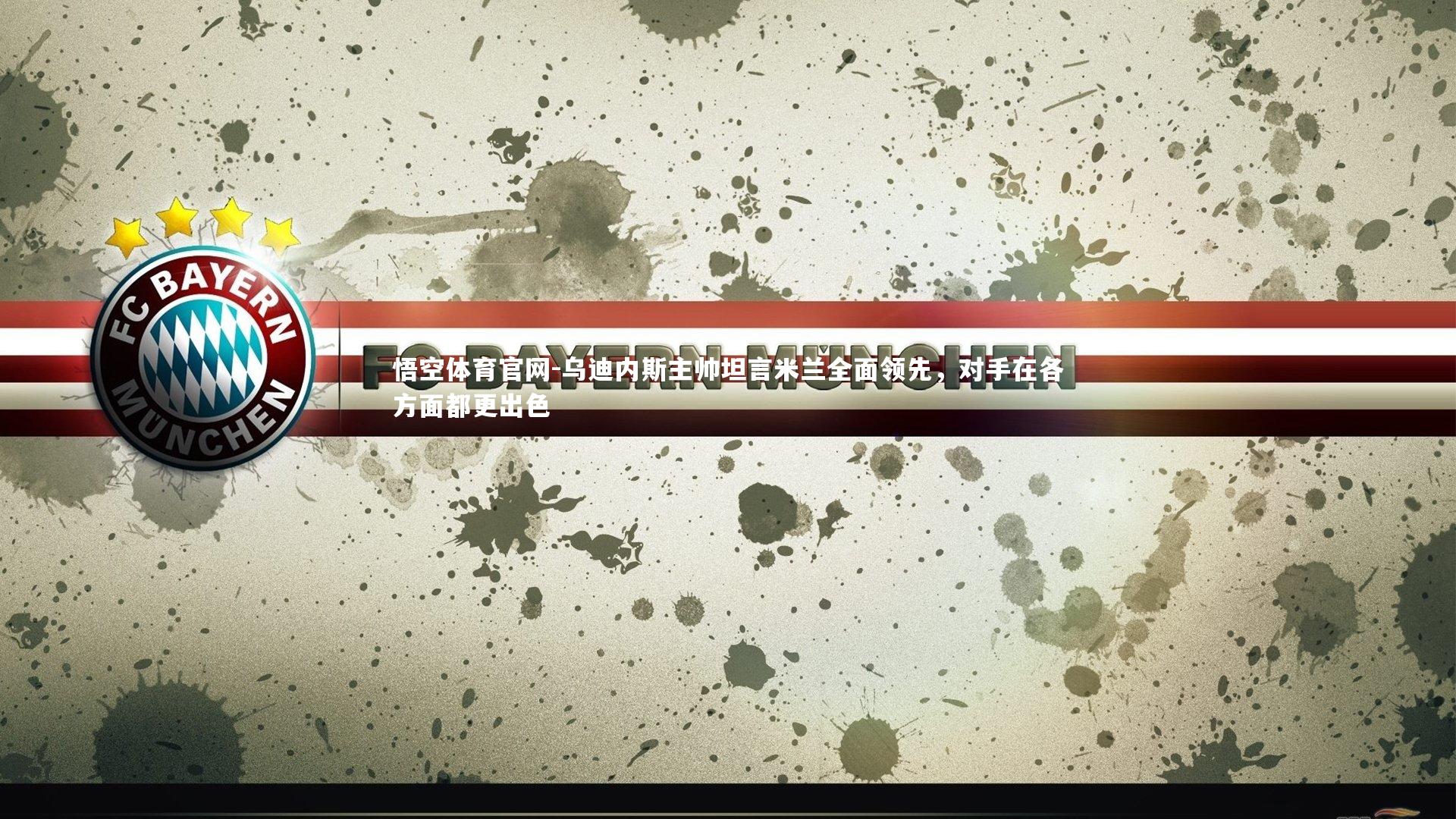 乌迪内斯主帅坦言米兰全面领先,对手在各方面都更出色